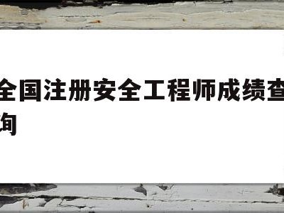 注册安全工程师成绩查询入口官网全国注册安全工程师成绩查询
