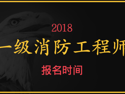 一级消防工程师啥时候报名,一级消防工程师什么时间报名