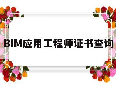 BIM应用工程师证书查询bim应用工程师证书查询官网
