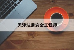 天津注册安全工程师成绩公布时间天津注册安全工程师