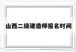 山西二级建造师报名时间山西2021年二级建造师报考时间