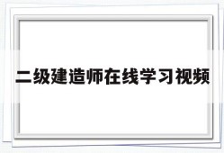 二级建造师在线学习视频,二级建造师教学视频免费下载