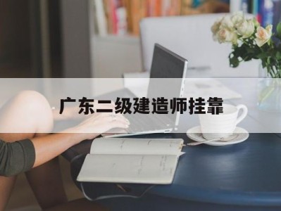广东二级建造师挂靠,2021年广东二级建造师挂靠费