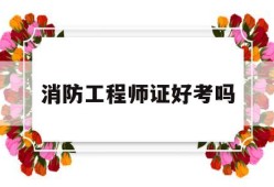 消防工程师证好考吗,消防工程师证好考吗考几科