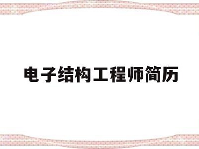 电子结构工程师简历,电子结构工程师是做什么的
