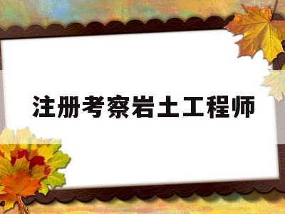 注册考察岩土工程师注册岩土工程师考后资格审核严格吗