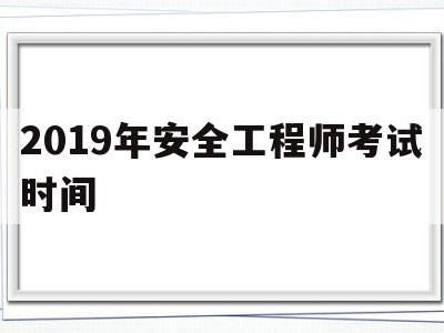 2019年安全工程师考试时间为10月2728日,2019年安全工程师考试时间