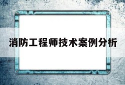 消防工程师案例分析考试题型消防工程师技术案例分析