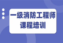 消防工程师一级考试培训中心消防工程师一级