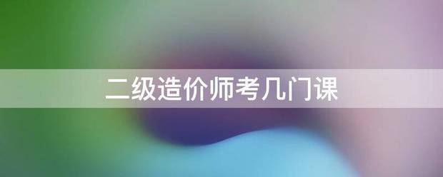 二级造价师考几门课  第1张