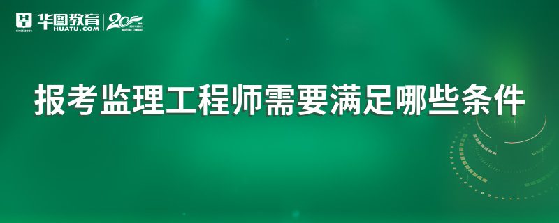 考监理工程师需要什么条件,考监理工程师需要什么条件才能考  第1张