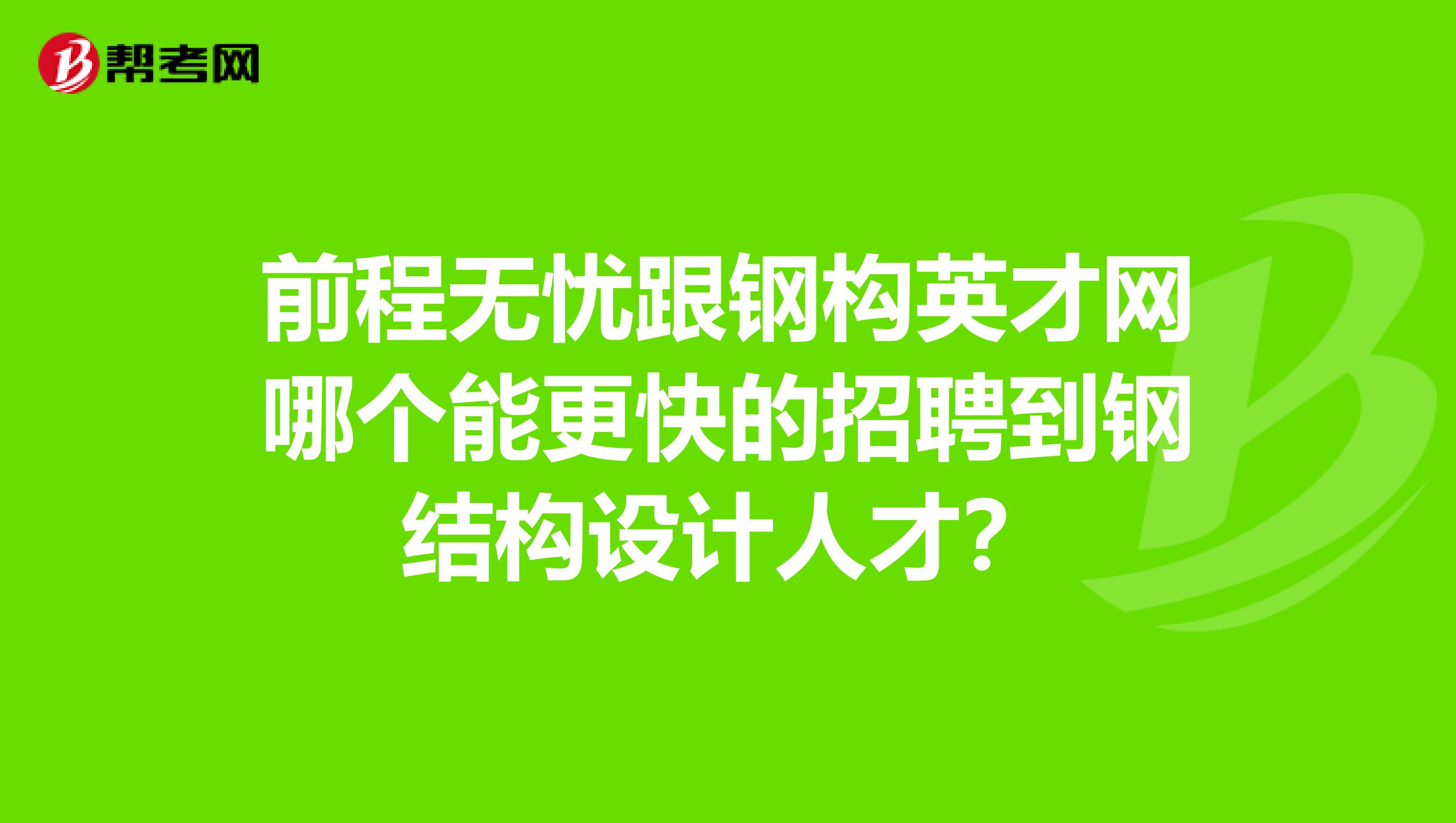 上海钢结构设计工程师招聘上海钢结构工程有限公司有哪些  第2张