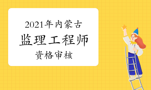 内蒙古监理工程师报名内蒙古监理工程师报名资格考后审查和前审核区别  第1张