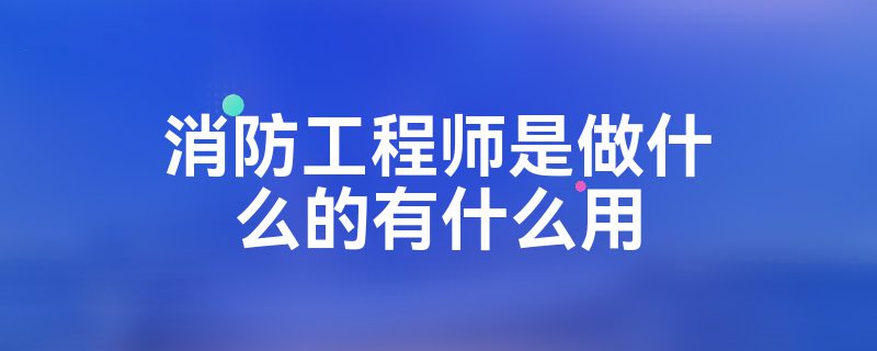 二级消防工程师是干什么的二级消防工程师是干什么的呢  第1张