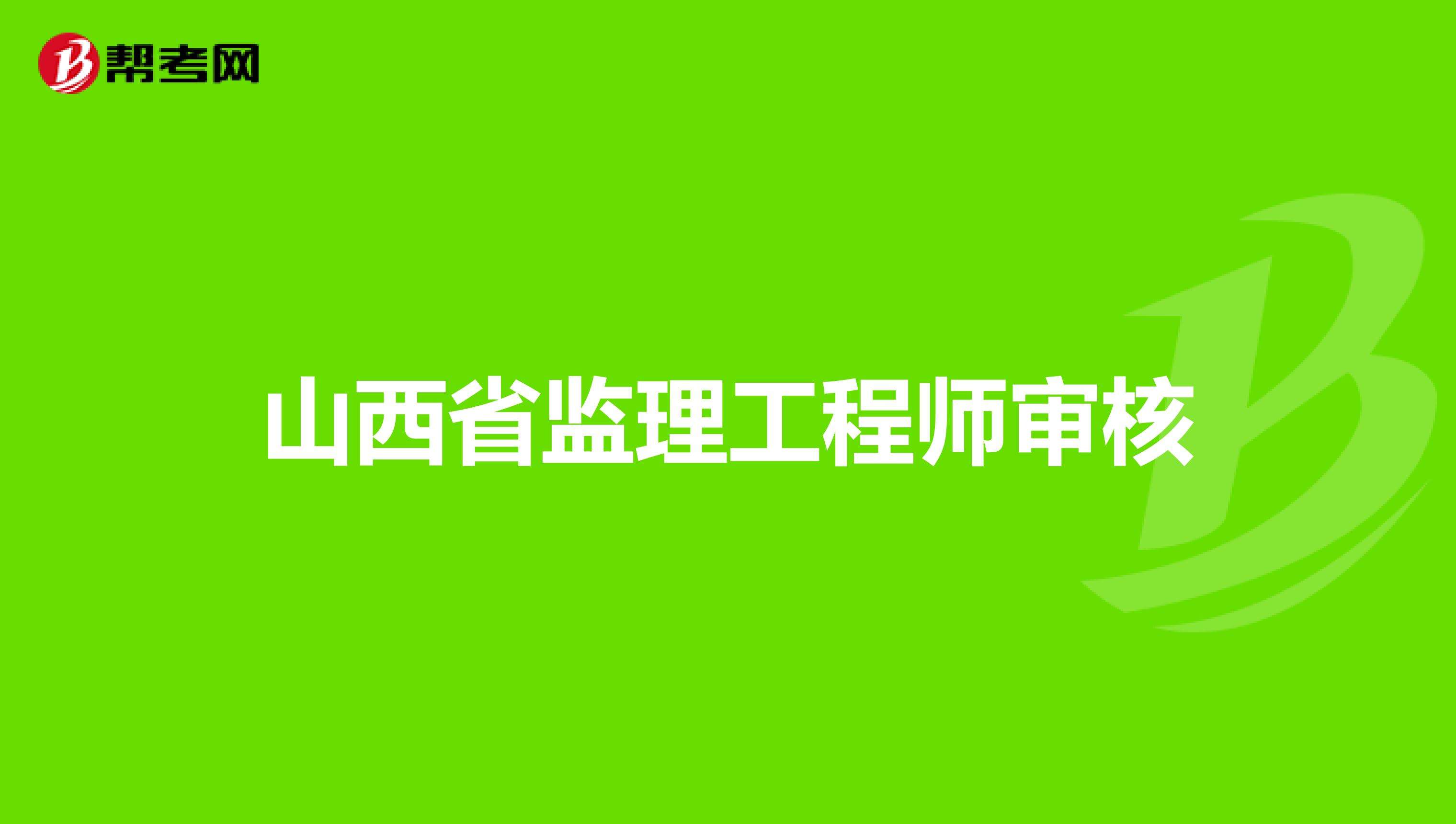 监理工程师山西报名时间2022年,监理工程师山西报名时间  第1张