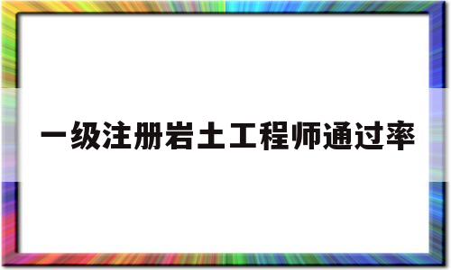 一级注册岩土工程师的报考条件一级注册岩土工程师通过率  第1张